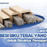Cara Memilih Besi Siku Tebal yang Kuat untuk Struktur Penopang Beban Berat